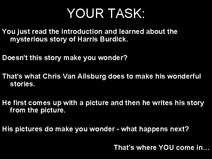 YOUR TASK: You just read the introduction and learned about the mysterious story of