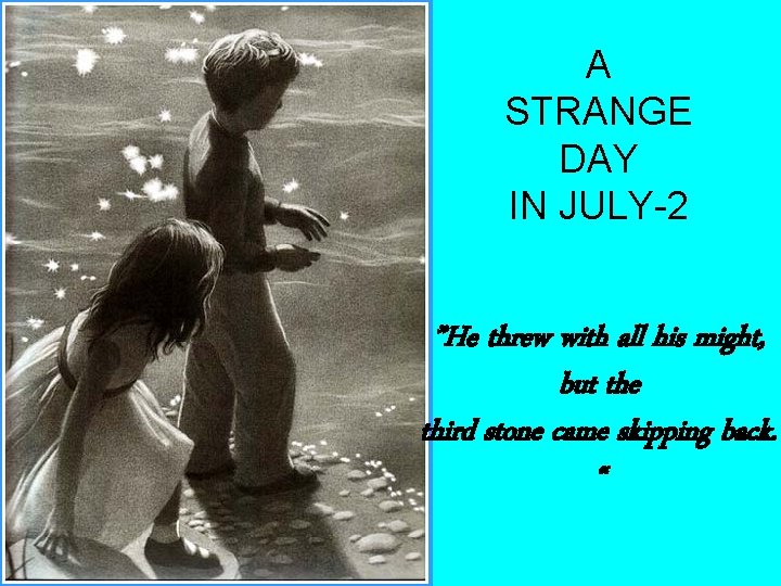 A STRANGE DAY IN JULY-2 ”He threw with all his might, but the third