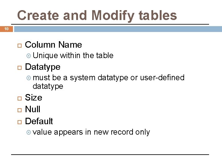 Create and Modify tables 10 Column Name Unique within the table Datatype must be