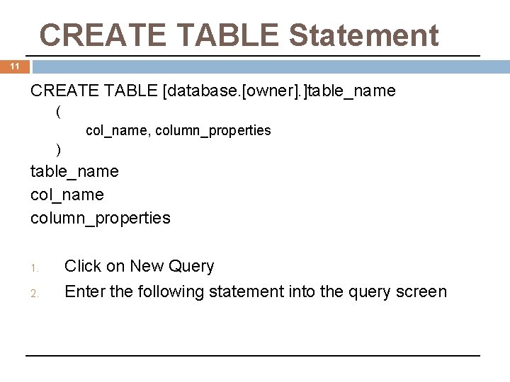 CREATE TABLE Statement 11 CREATE TABLE [database. [owner]. ]table_name ( col_name, column_properties ) table_name