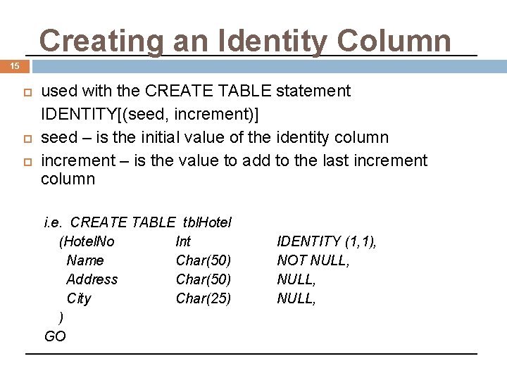 Creating an Identity Column 15 used with the CREATE TABLE statement IDENTITY[(seed, increment)] seed