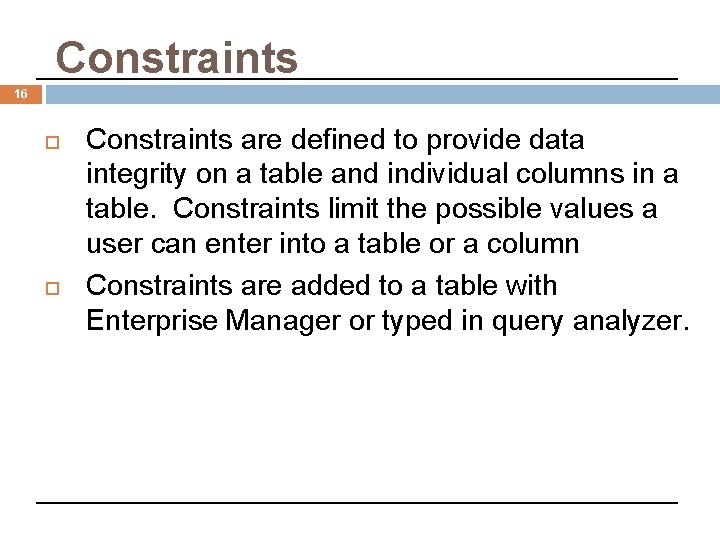 Constraints 16 Constraints are defined to provide data integrity on a table and individual