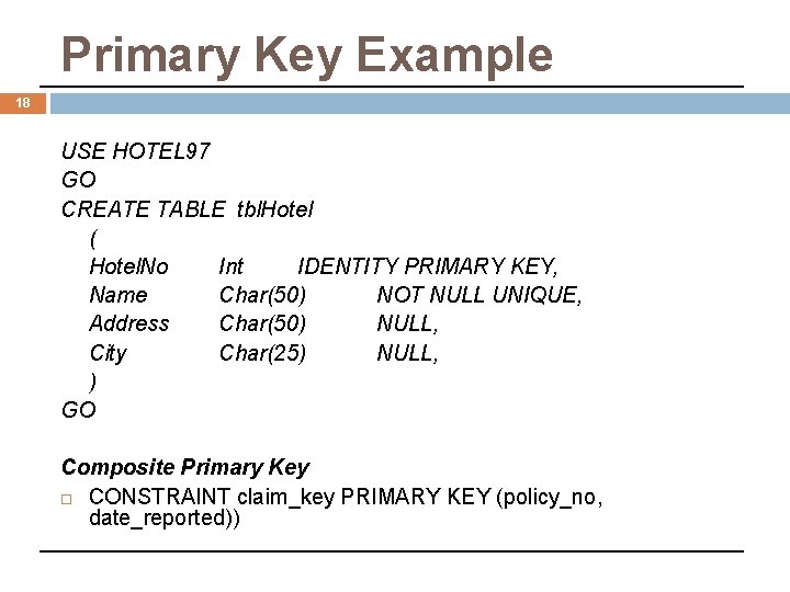 Primary Key Example 18 USE HOTEL 97 GO CREATE TABLE tbl. Hotel ( Hotel.