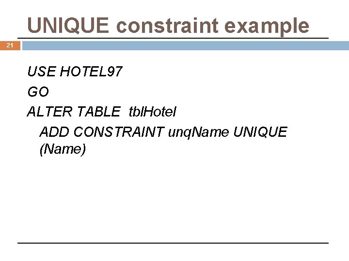 UNIQUE constraint example 21 USE HOTEL 97 GO ALTER TABLE tbl. Hotel ADD CONSTRAINT
