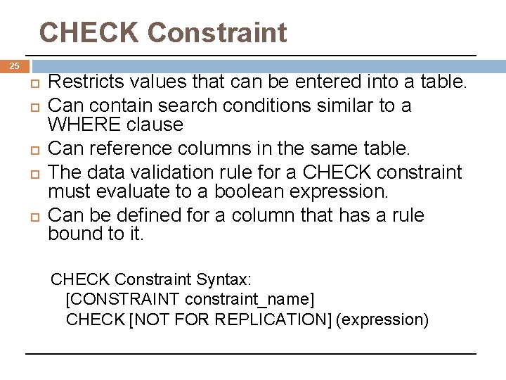 CHECK Constraint 25 Restricts values that can be entered into a table. Can contain CHECK Constraint 25 Restricts values that can be entered into a table. Can contain