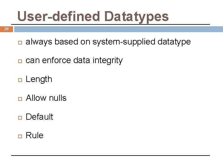 User-defined Datatypes 29 always based on system-supplied datatype can enforce data integrity Length Allow