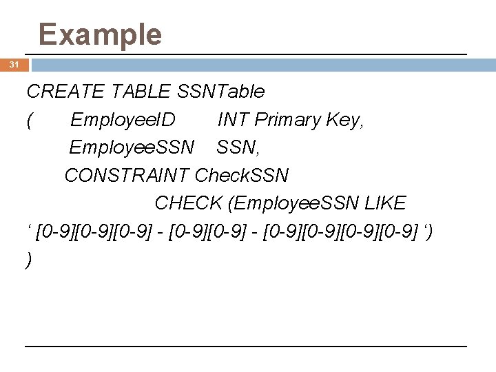 Example 31 CREATE TABLE SSNTable ( Employee. ID INT Primary Key, Employee. SSN, CONSTRAINT