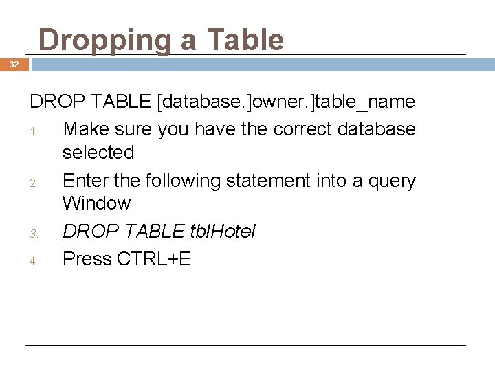 Dropping a Table 32 DROP TABLE [database. ]owner. ]table_name 1. Make sure you have
