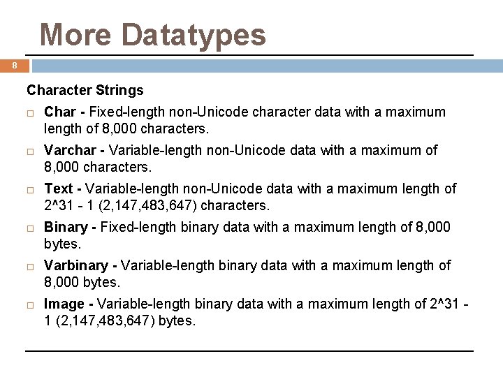 More Datatypes 8 Character Strings Char - Fixed-length non-Unicode character data with a maximum More Datatypes 8 Character Strings Char - Fixed-length non-Unicode character data with a maximum