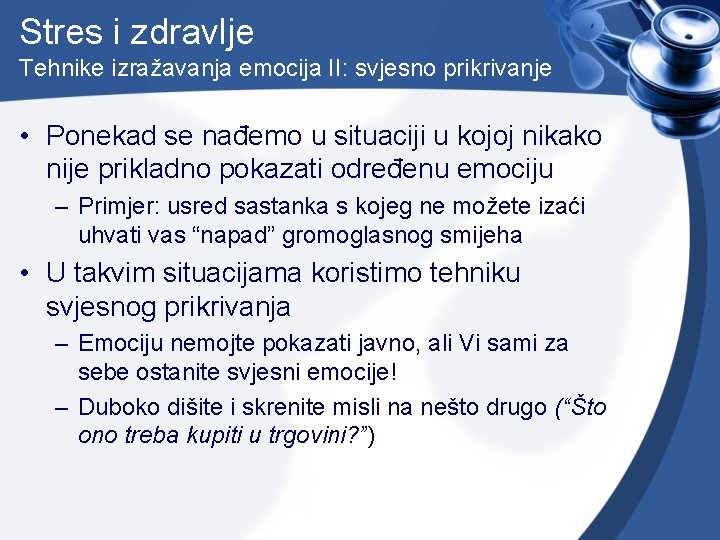 Stres i zdravlje Tehnike izražavanja emocija II: svjesno prikrivanje • Ponekad se nađemo u