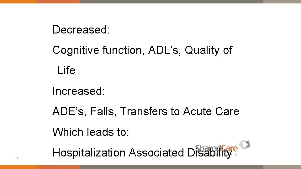 Decreased: Cognitive function, ADL’s, Quality of Life Increased: ADE’s, Falls, Transfers to Acute Care