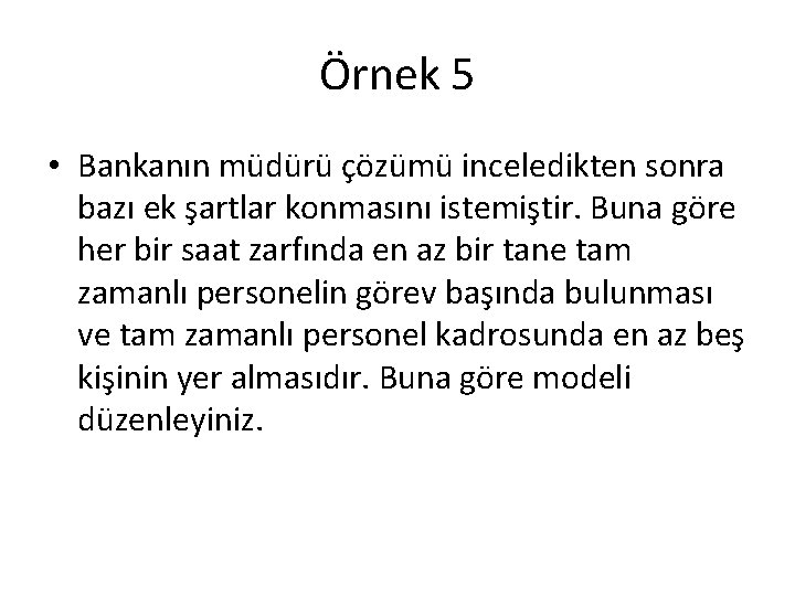 Örnek 5 • Bankanın müdürü çözümü inceledikten sonra bazı ek şartlar konmasını istemiştir. Buna