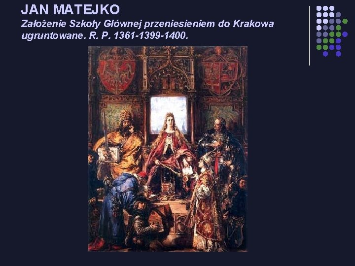 JAN MATEJKO Założenie Szkoły Głównej przeniesieniem do Krakowa ugruntowane. R. P. 1361 -1399 -1400.