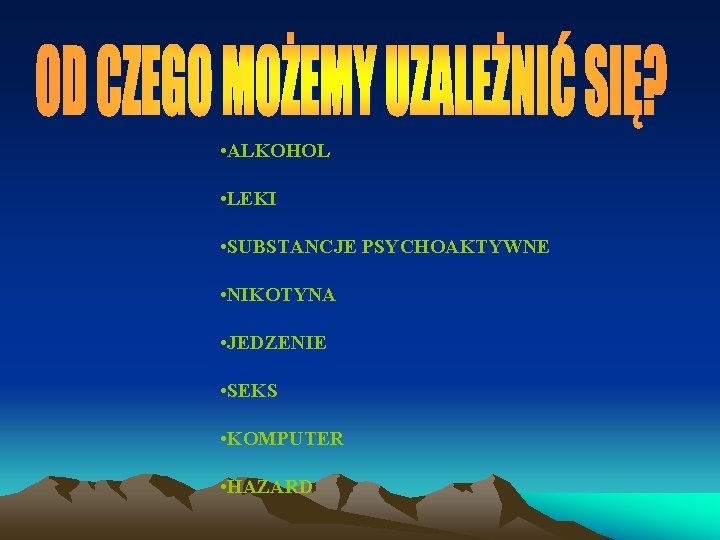  • ALKOHOL • LEKI • SUBSTANCJE PSYCHOAKTYWNE • NIKOTYNA • JEDZENIE • SEKS