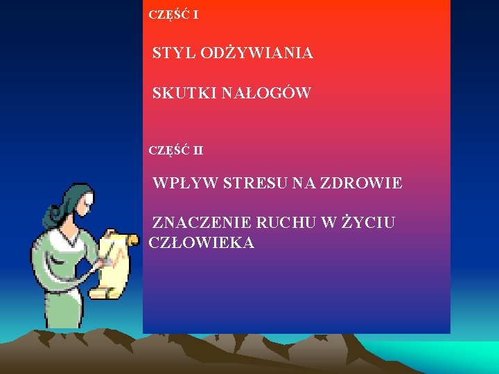 CZĘŚĆ I STYL ODŻYWIANIA SKUTKI NAŁOGÓW CZĘŚĆ II WPŁYW STRESU NA ZDROWIE ZNACZENIE RUCHU