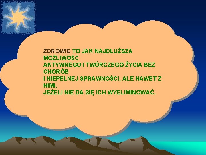 ZDROWIE TO JAK NAJDŁUŻSZA MOŻLIWOŚĆ AKTYWNEGO I TWÓRCZEGO ŻYCIA BEZ CHORÓB I NIEPEŁNEJ SPRAWNOŚCI,