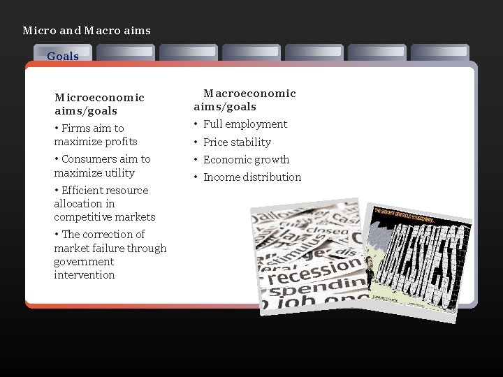 Micro and Macro aims Goals Microeconomic aims/goals Macroeconomic aims/goals • Firms aim to maximize
