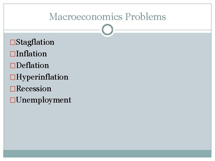 Macroeconomics Problems �Stagflation �Inflation �Deflation �Hyperinflation �Recession �Unemployment 