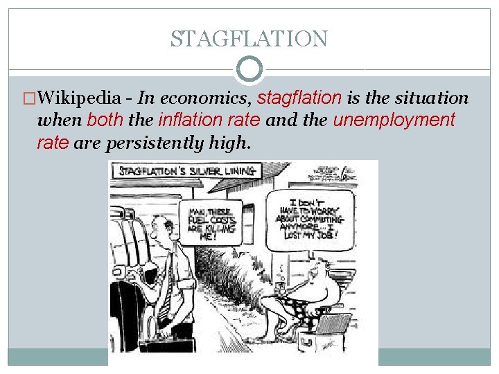 STAGFLATION �Wikipedia - In economics, stagflation is the situation when both the inflation rate