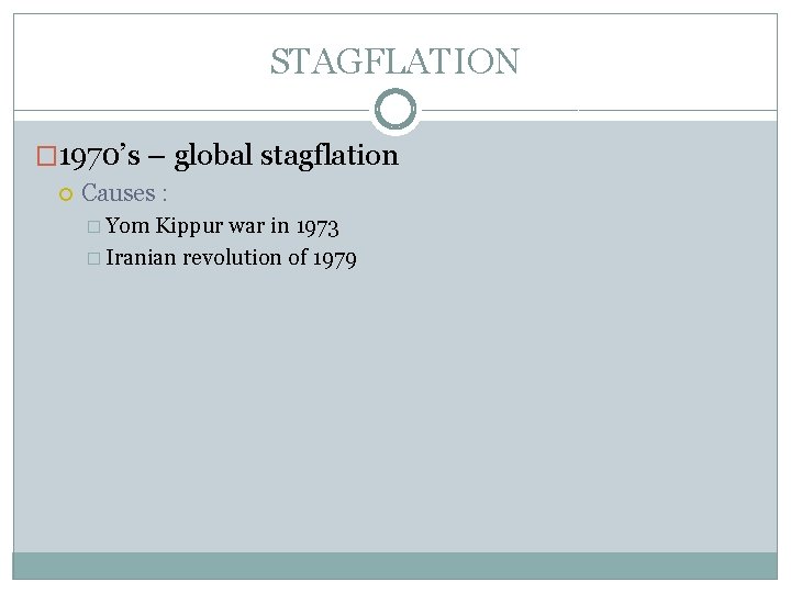 STAGFLATION � 1970’s – global stagflation Causes : � Yom Kippur war in 1973