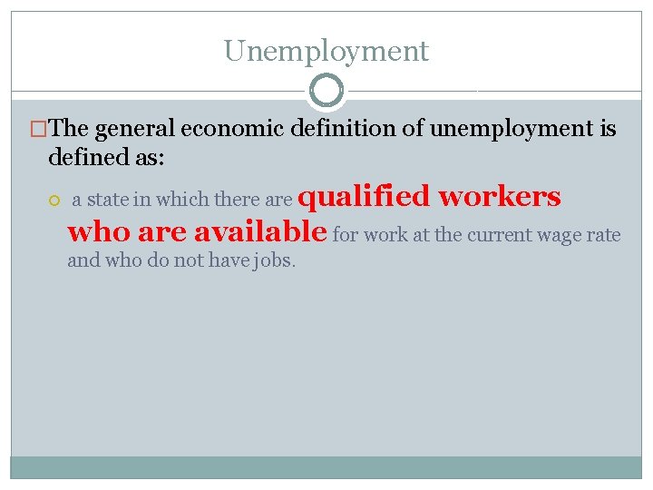 Unemployment �The general economic definition of unemployment is defined as: a state in which