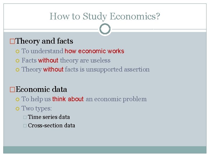 How to Study Economics? �Theory and facts To understand how economic works Facts without