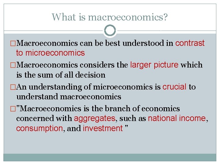 What is macroeconomics? �Macroeconomics can be best understood in contrast to microeconomics �Macroeconomics considers