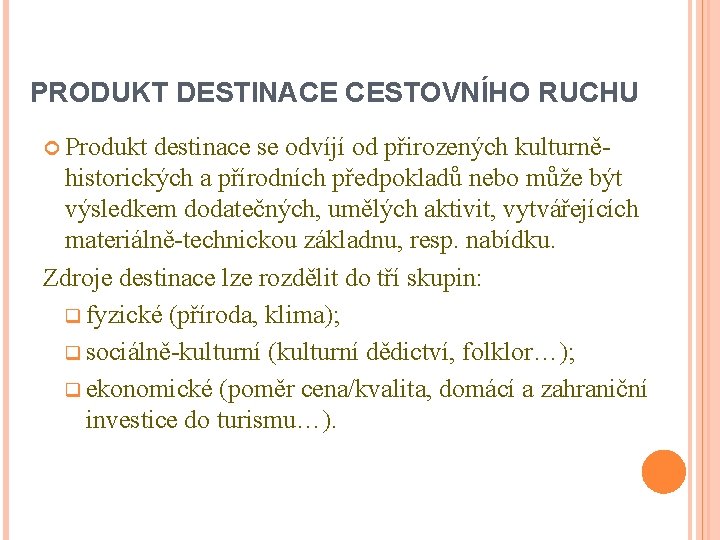 PRODUKT DESTINACE CESTOVNÍHO RUCHU Produkt destinace se odvíjí od přirozených kulturně- historických a přírodních