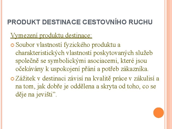 PRODUKT DESTINACE CESTOVNÍHO RUCHU Vymezení produktu destinace: Soubor vlastností fyzického produktu a charakteristických vlastností