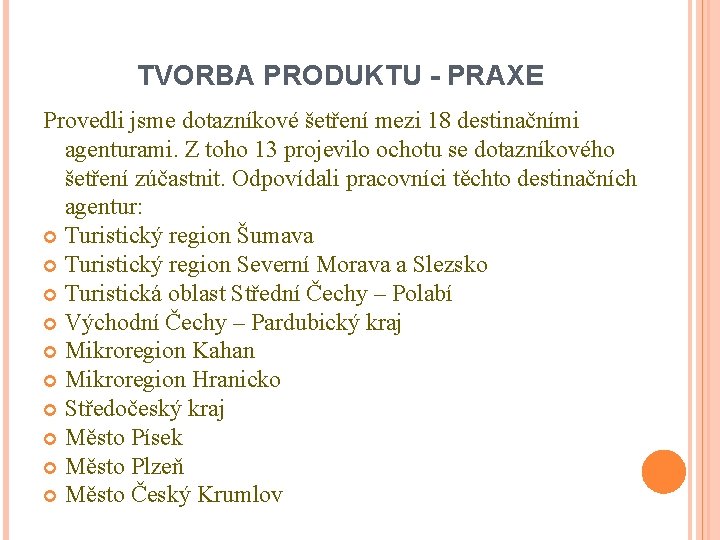 TVORBA PRODUKTU - PRAXE Provedli jsme dotazníkové šetření mezi 18 destinačními agenturami. Z toho