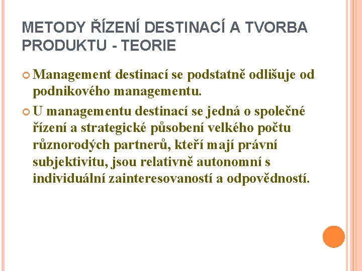 METODY ŘÍZENÍ DESTINACÍ A TVORBA PRODUKTU - TEORIE Management destinací se podstatně odlišuje od