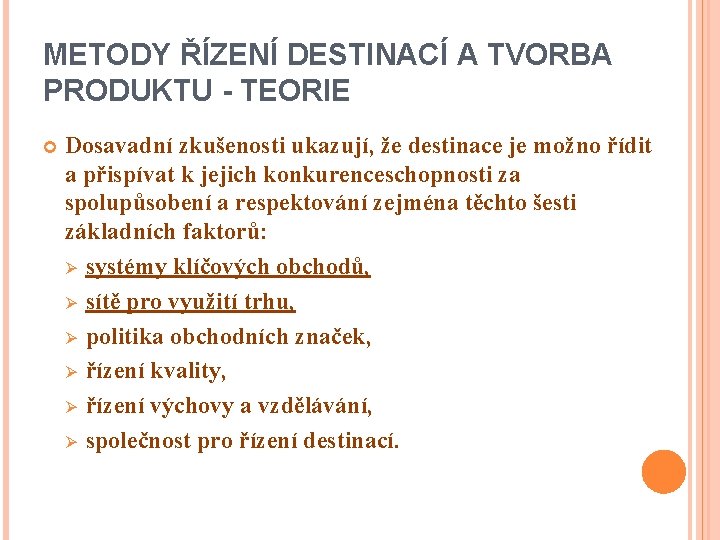 METODY ŘÍZENÍ DESTINACÍ A TVORBA PRODUKTU - TEORIE Dosavadní zkušenosti ukazují, že destinace je