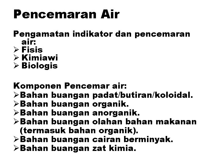 Pencemaran Air Pengamatan indikator dan pencemaran air: Ø Fisis Ø Kimiawi Ø Biologis Komponen