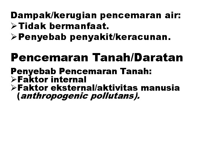 Dampak/kerugian pencemaran air: Ø Tidak bermanfaat. Ø Penyebab penyakit/keracunan. Pencemaran Tanah/Daratan Penyebab Pencemaran Tanah: