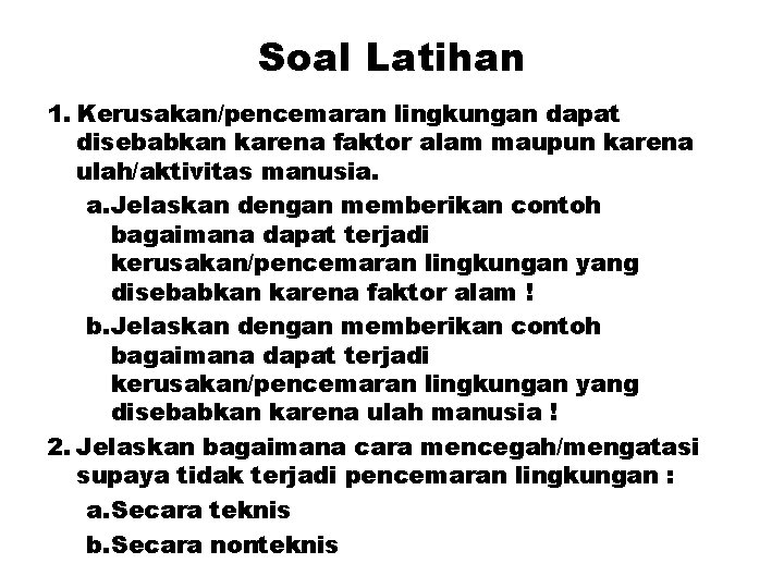 Soal Latihan 1. Kerusakan/pencemaran lingkungan dapat disebabkan karena faktor alam maupun karena ulah/aktivitas manusia.