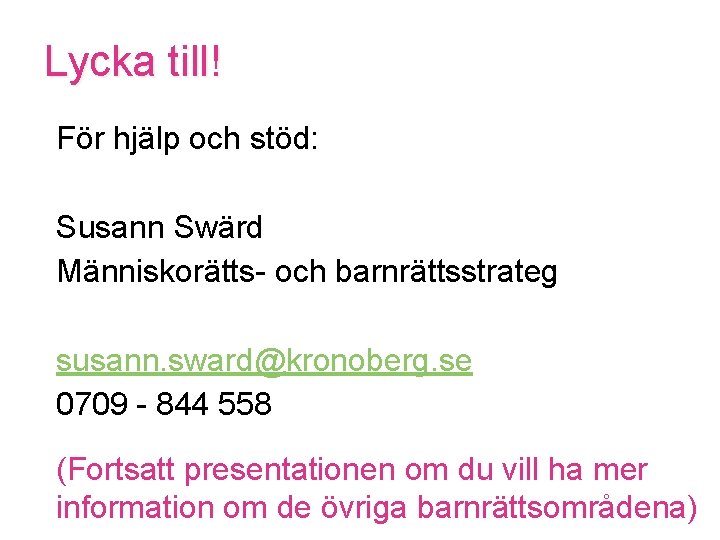 Lycka till! För hjälp och stöd: Susann Swärd Människorätts- och barnrättsstrateg susann. sward@kronoberg. se