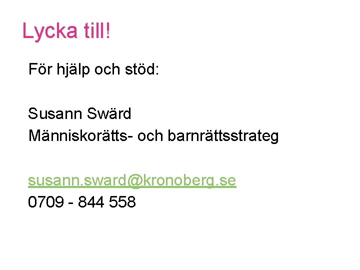 Lycka till! För hjälp och stöd: Susann Swärd Människorätts- och barnrättsstrateg susann. sward@kronoberg. se