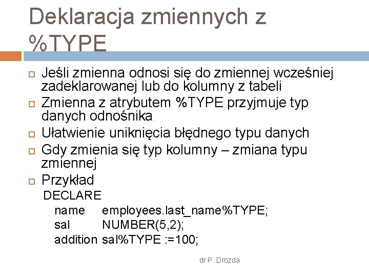 Deklaracja zmiennych z %TYPE Jeśli zmienna odnosi się do zmiennej wcześniej zadeklarowanej lub do