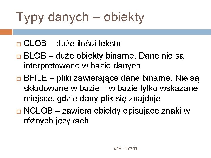Typy danych – obiekty CLOB – duże ilości tekstu BLOB – duże obiekty binarne.