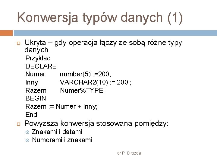 Konwersja typów danych (1) Ukryta – gdy operacja łączy ze sobą różne typy danych