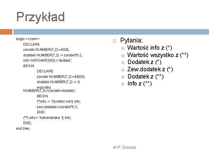 Przykład begin <<zew>> DECLARE Pytania: zarobki NUMBER(7, 2): =4000; dodatek NUMBER(7, 2) : =