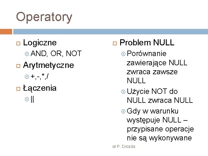 Operatory Logiczne AND, OR, NOT Arytmetyczne +, -, *, / Łączenia || Problem NULL