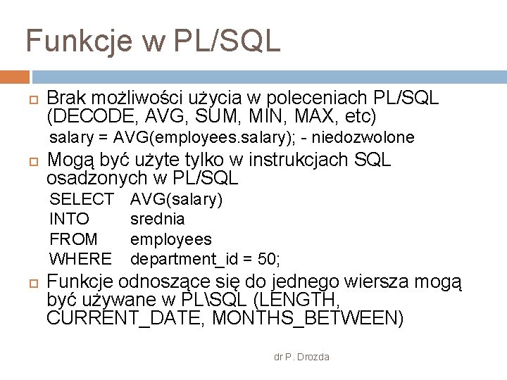 Funkcje w PL/SQL Brak możliwości użycia w poleceniach PL/SQL (DECODE, AVG, SUM, MIN, MAX,