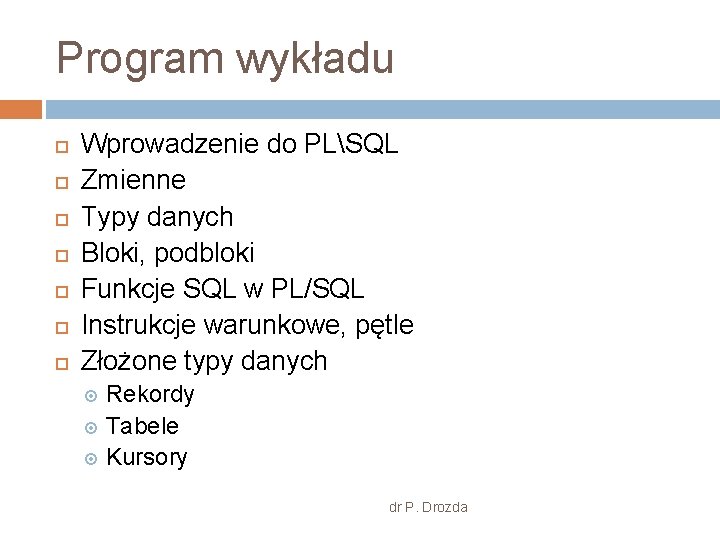 Program wykładu Wprowadzenie do PLSQL Zmienne Typy danych Bloki, podbloki Funkcje SQL w PL/SQL