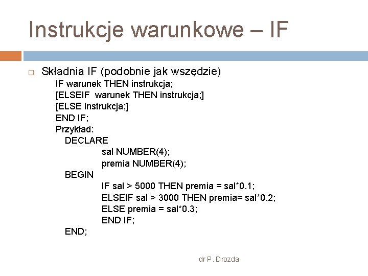Instrukcje warunkowe – IF Składnia IF (podobnie jak wszędzie) IF warunek THEN instrukcja; [ELSEIF
