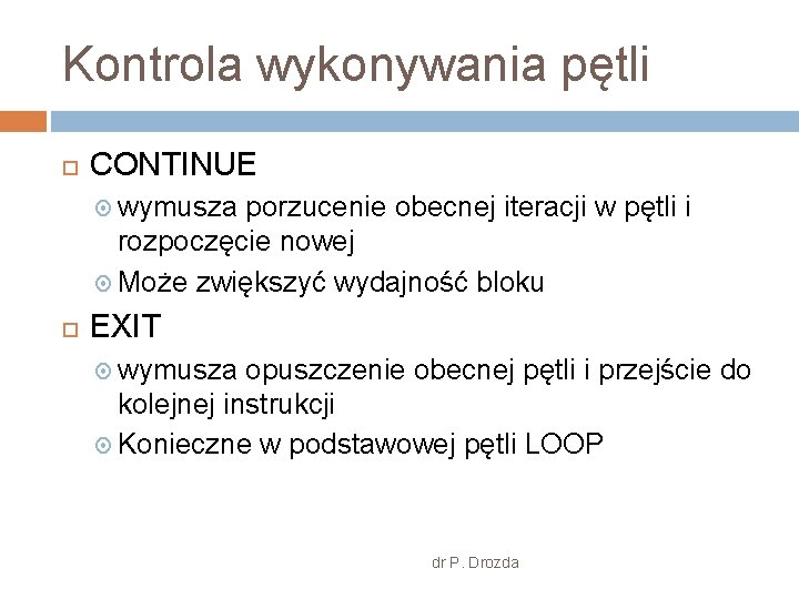 Kontrola wykonywania pętli CONTINUE wymusza porzucenie obecnej iteracji w pętli i rozpoczęcie nowej Może