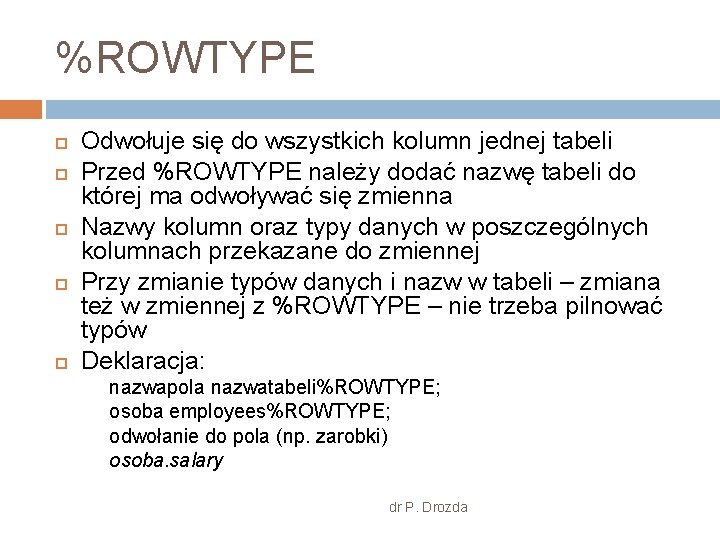 %ROWTYPE Odwołuje się do wszystkich kolumn jednej tabeli Przed %ROWTYPE należy dodać nazwę tabeli