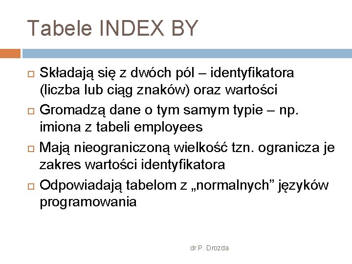 Tabele INDEX BY Składają się z dwóch pól – identyfikatora (liczba lub ciąg znaków)