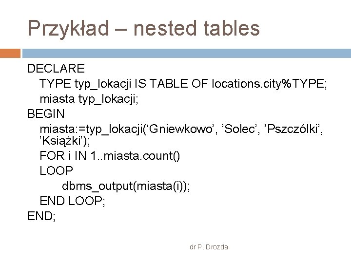 Przykład – nested tables DECLARE TYPE typ_lokacji IS TABLE OF locations. city%TYPE; miasta typ_lokacji;