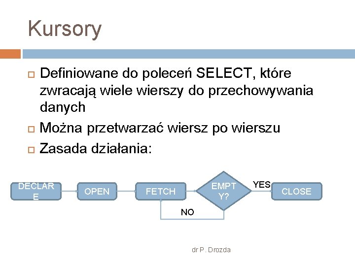 Kursory Definiowane do poleceń SELECT, które zwracają wiele wierszy do przechowywania danych Można przetwarzać